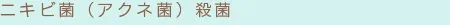 ニキビ菌(アクネ菌)殺菌 ニキビ菌(アクネ菌)殺菌